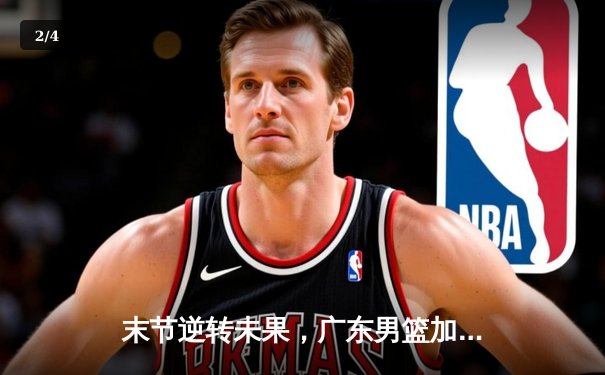 末节逆转未果，广东男篮加时憾负辽宁，赵继伟33分导演惊天翻盘 - 2