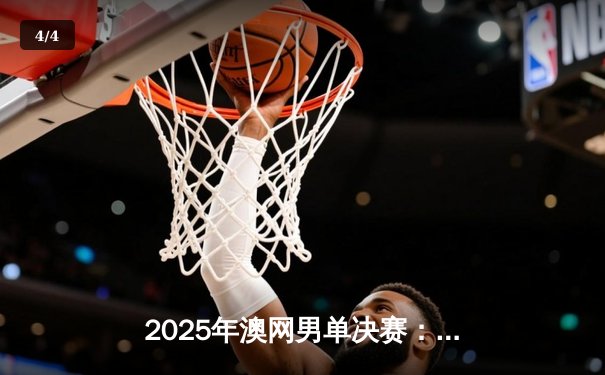2025年澳网男单决赛：阿尔卡拉斯鏖战五盘首度封王，纳达尔含泪告别墨尔本 - 4